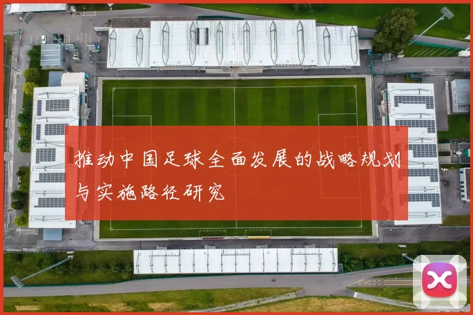 推动中国足球全面发展的战略规划与实施路径研究